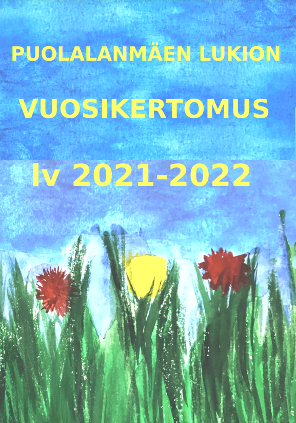 Kuva on linkki Puolalanmäen lukion vuosikertomukseen 2021-2022. Kuvassa on vuosikertomuksen kansi, joka esittää opiskelijan tekemää maalausta aiheenaan kukkaketo.